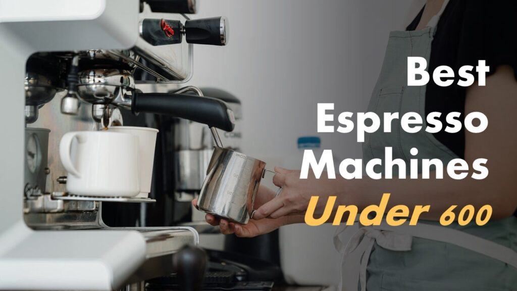 Best Espresso Machines Under 600