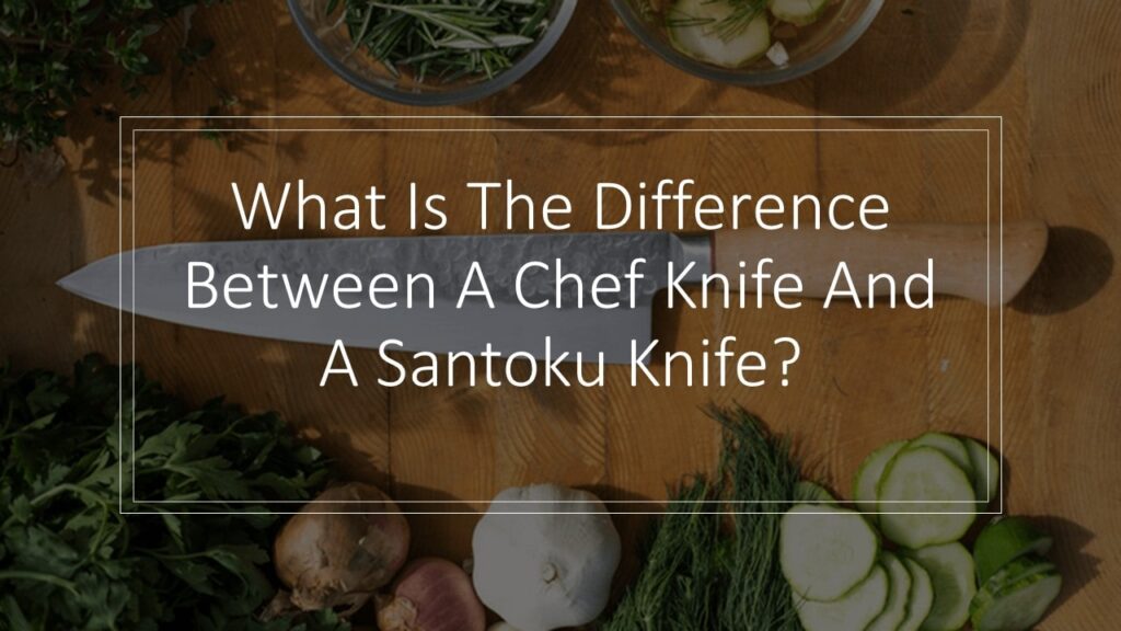 Chef Knife vs Santoku Knife