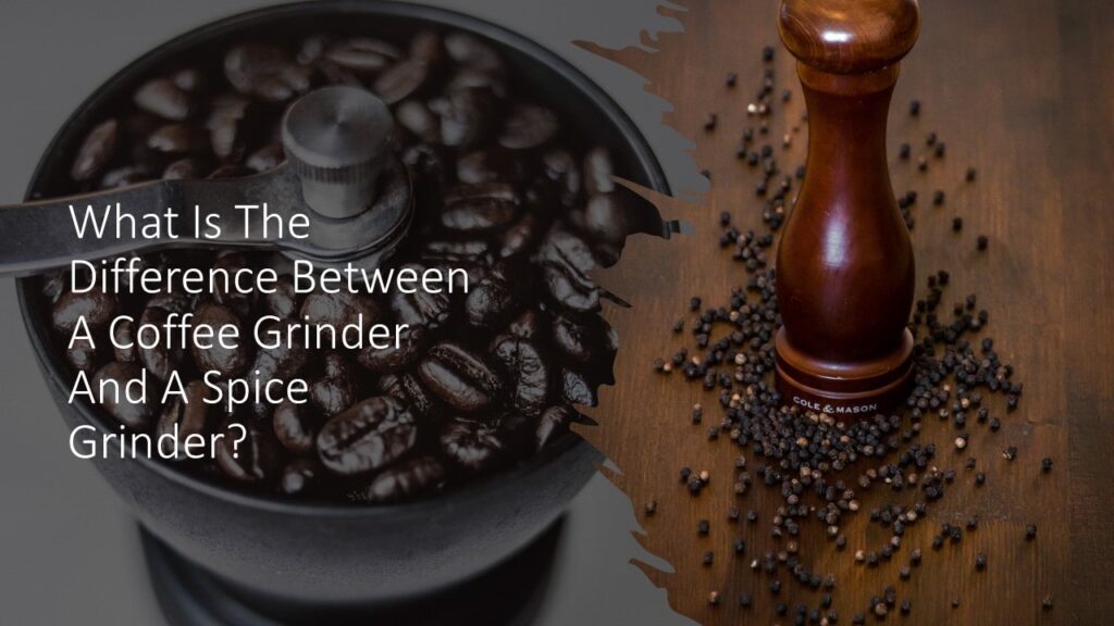 What Is The Difference Between A Coffee Grinder And A Spice Grinder