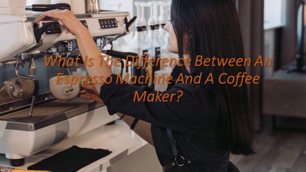 What Is The Difference Between An Espresso Machine And A Coffee Make