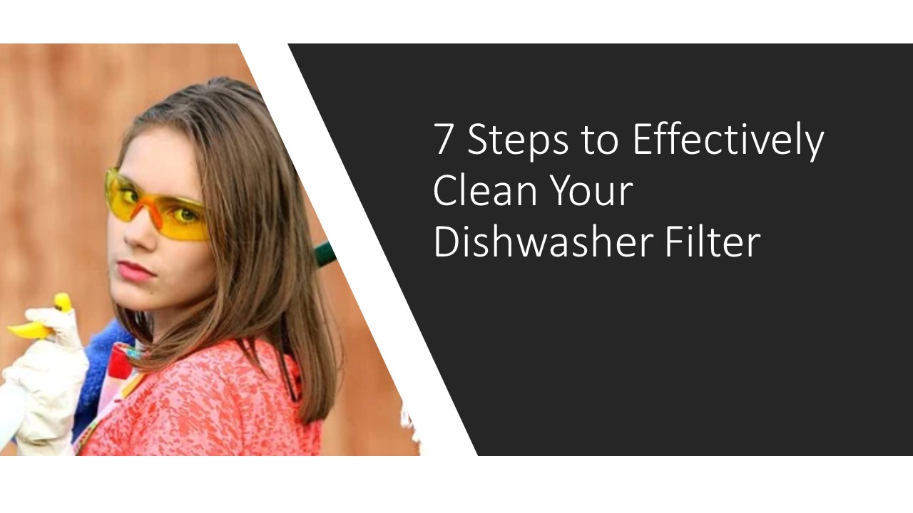 7 Steps to Effectively Clean Your Dishwasher Filter