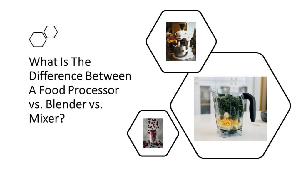 What Is The Difference Between A Food Processor vs. Blender vs. Mixer