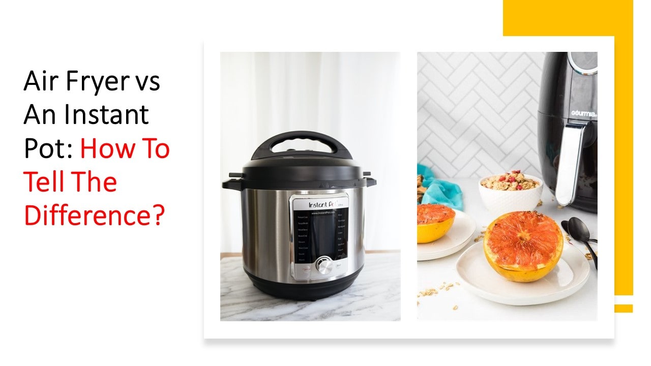 Air Fryer vs An Instant Pot: How To Tell The Difference?