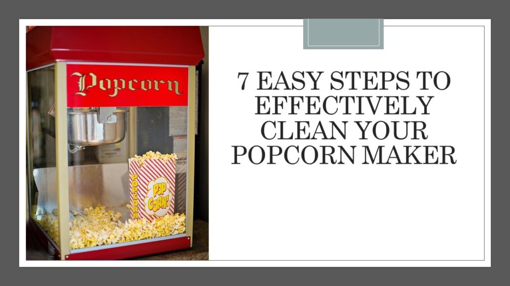 7 Easy Steps to Effectively Clean Your Popcorn Maker